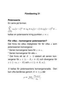 Föreläsning 31 Potensserie En serie på formen an(x−c) = a0+a1(x−c