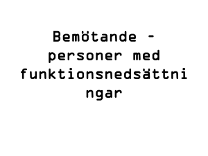 Bemötande - funktionsnedsättningar