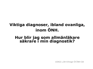 Viktiga diagnoser, ibland ovanliga, inom ÖNH. Hur blir jag som